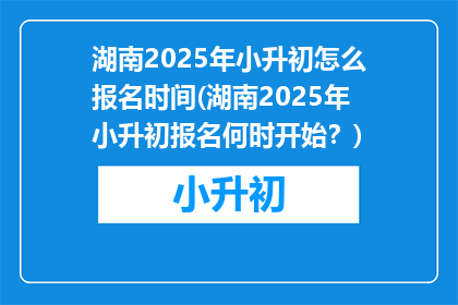 湖南2025年小升初怎么报名时间(湖南2025年小升初报名何时开始？)