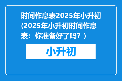 时间作息表2025年小升初(2025年小升初时间作息表：你准备好了吗？)