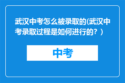 武汉中考怎么被录取的(武汉中考录取过程是如何进行的？)