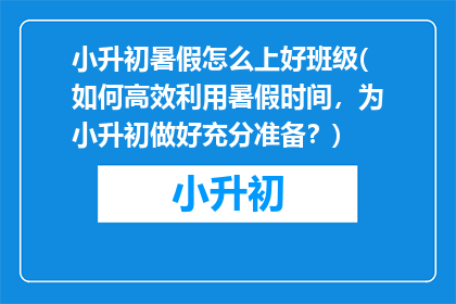 小升初暑假怎么上好班级(如何高效利用暑假时间，为小升初做好充分准备？)