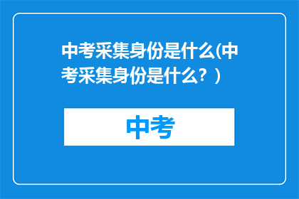 中考采集身份是什么(中考采集身份是什么？)