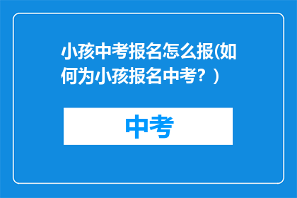 小孩中考报名怎么报(如何为小孩报名中考？)