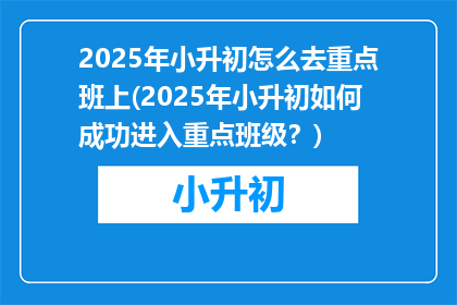 2025年小升初怎么去重点班上(2025年小升初如何成功进入重点班级？)