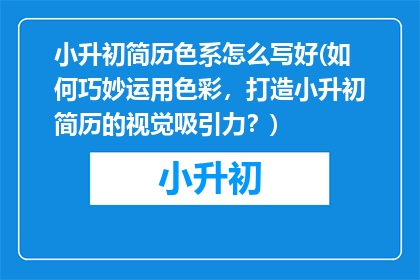 小升初简历色系怎么写好(如何巧妙运用色彩，打造小升初简历的视觉吸引力？)