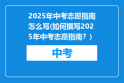 2025年中考志愿指南怎么写(如何撰写2025年中考志愿指南？)