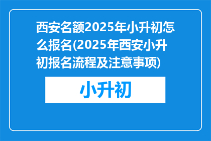 西安名额2025年小升初怎么报名(2025年西安小升初报名流程及注意事项)