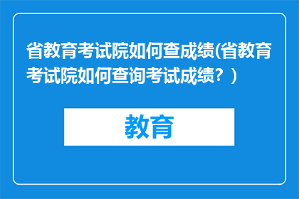 省教育考试院如何查成绩(省教育考试院如何查询考试成绩？)
