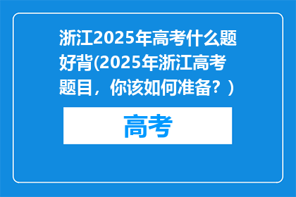 浙江2025年高考什么题好背(2025年浙江高考题目，你该如何准备？)