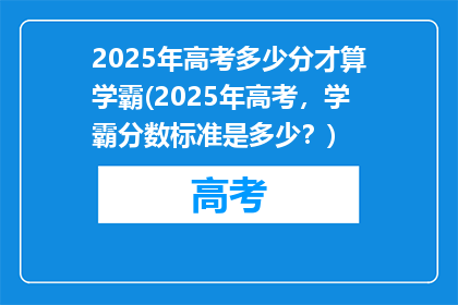 2025年高考多少分才算学霸(2025年高考，学霸分数标准是多少？)
