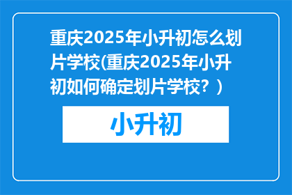 重庆2025年小升初怎么划片学校(重庆2025年小升初如何确定划片学校？)