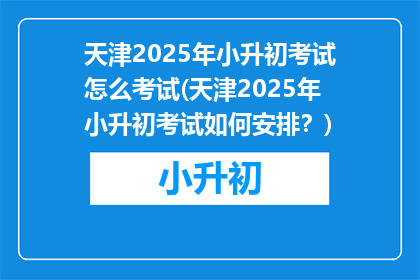 天津2025年小升初考试怎么考试(天津2025年小升初考试如何安排？)