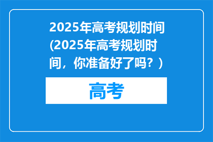 2025年高考规划时间(2025年高考规划时间，你准备好了吗？)