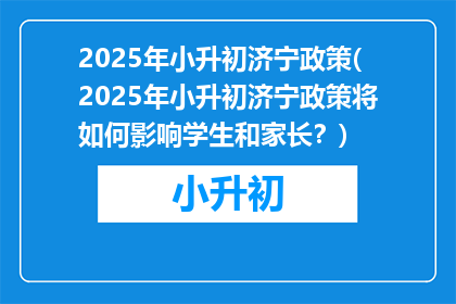 2025年小升初济宁政策(2025年小升初济宁政策将如何影响学生和家长？)