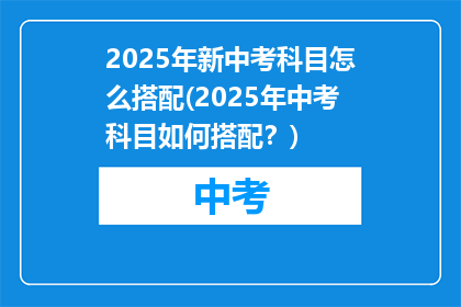2025年新中考科目怎么搭配(2025年中考科目如何搭配？)