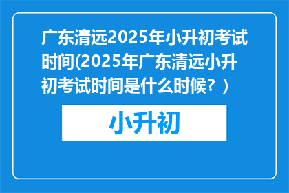广东清远2025年小升初考试时间(2025年广东清远小升初考试时间是什么时候？)
