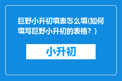 巨野小升初填表怎么填(如何填写巨野小升初的表格？)