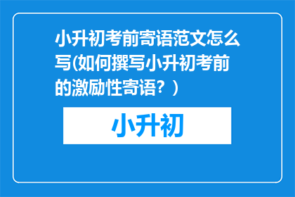 小升初考前寄语范文怎么写(如何撰写小升初考前的激励性寄语？)
