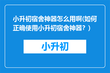 小升初宿舍神器怎么用啊(如何正确使用小升初宿舍神器？)