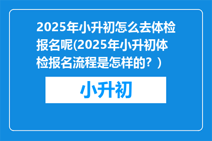 2025年小升初怎么去体检报名呢(2025年小升初体检报名流程是怎样的？)