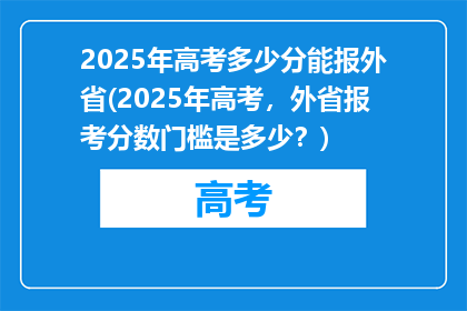 2025年高考多少分能报外省(2025年高考，外省报考分数门槛是多少？)