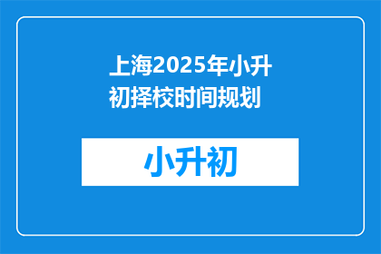 上海2025年小升初择校时间规划(上海2025年小升初择校时间规划，你准备好了吗？)