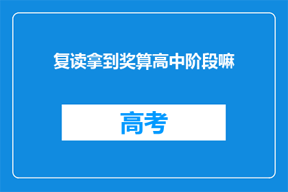 复读拿到奖算高中阶段嘛(高中阶段是否包括复读拿到奖项的情况？)