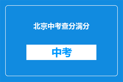 北京中考查分满分(北京中考成绩如何？满分标准揭晓)