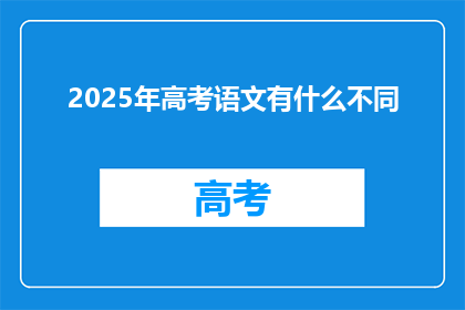 2025年高考语文有什么不同(2025年高考语文将带来哪些变革？)