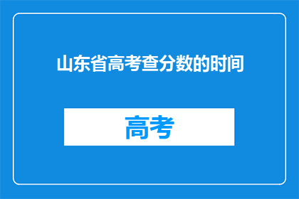 山东省高考查分数的时间(山东省高考分数何时公布？)
