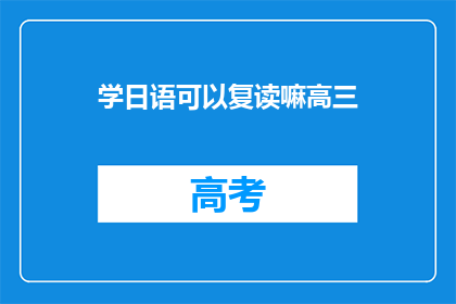 学日语可以复读嘛高三(高三学生能否通过学习日语实现复读？)