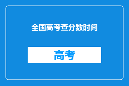 全国高考查分数时间(全国高考分数何时公布？)
