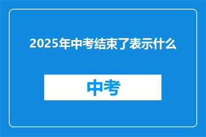 2025年中考结束了表示什么(2025年中考结束意味着什么？)