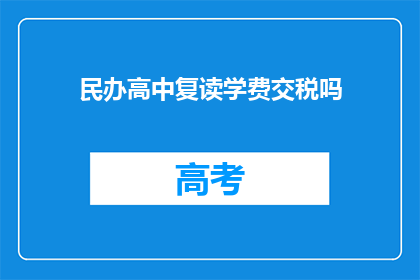 民办高中复读学费交税吗(民办高中复读学费需交税吗？)