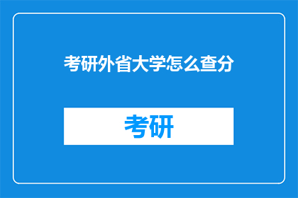 考研外省大学怎么查分(如何查询外省考研成绩？)