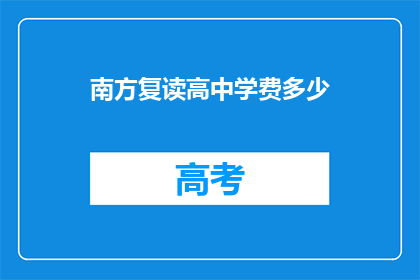 南方复读高中学费多少(南方复读高中学费是多少？)