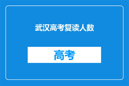 武汉高考复读人数(武汉高考复读人数激增，背后原因何在？)