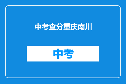 中考查分重庆南川(重庆南川中考查分结果何时公布？)