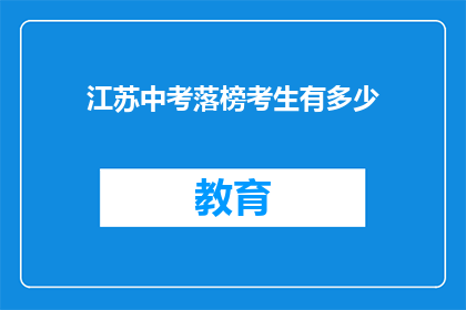 江苏中考落榜考生有多少(江苏中考落榜考生数量是多少？)