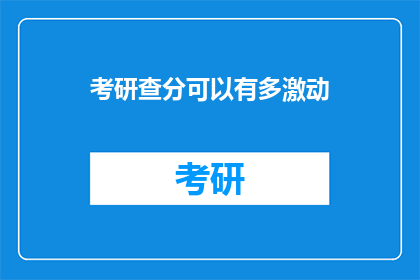 考研查分可以有多激动(考研查分，你有多激动？)