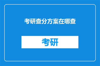 考研查分方案在哪查(如何查询考研成绩？)