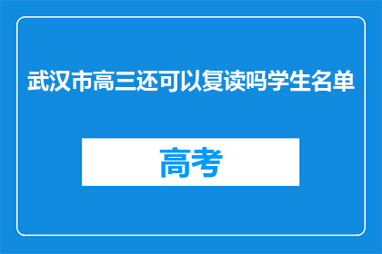 武汉市高三还可以复读吗学生名单(武汉市高三学生名单是否允许复读？)