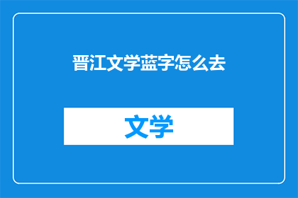 晋江文学蓝字怎么去(如何前往晋江文学城？)