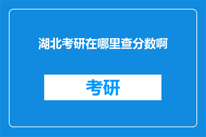 湖北考研在哪里查分数啊(湖北考研分数查询在哪里进行？)