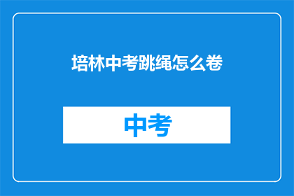 培林中考跳绳怎么卷(如何高效学习中考跳绳技巧？)
