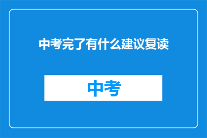 中考完了有什么建议复读(中考结束后，是否应该选择复读？)