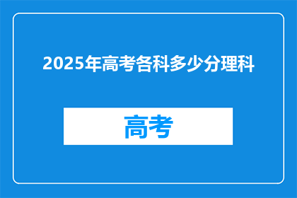 2025年高考各科多少分理科(2025年高考理科分数线是多少？)