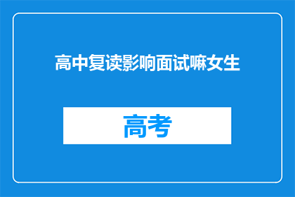 高中复读影响面试嘛女生(高中复读对面试有影响吗？女生是否受影响？)