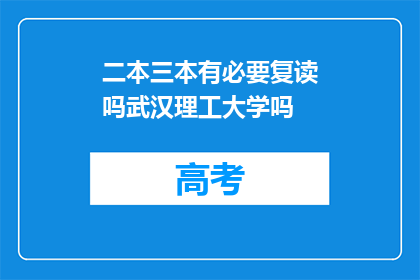 二本三本有必要复读吗武汉理工大学吗(复读二本或三本是否值得？武汉理工大学的选择分析)