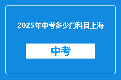 2025年中考多少门科目上海(2025年中考上海科目数量是多少？)