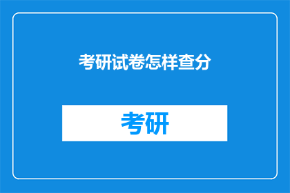 考研试卷怎样查分(如何查询考研试卷的分数？)